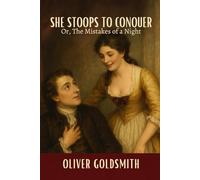 She Stoops to Conquer: Or, The Mistakes of a Night