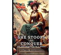 She Stoops to Conquer: Or, The Mistakes of a Night