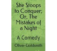She Stoops to Conquer; Or, The Mistakes of a Night: A Comedy