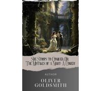 She Stoops to Conquer; Or, The Mistakes of a Night: A Comedy: Unveiling the Comedy of Errors in She Stoops to Conquer by Oliver Goldsmith. The Original Classic (annotated)