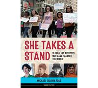 She Takes a Stand: 16 Fearless Activists Who Have Changed the World (Women of Action)