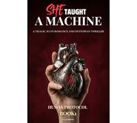 She Taught a Machine to Love: A Tragic Sci-Fi Romance and Dystopian Thriller (Human Protocol Book 1)