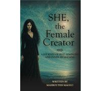 SHE, the Female Creator: A Journey of Self-Knowing and Inner Awakening