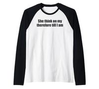 She Think On My Therefore I Am Funny Relationship Quote Meme Raglan Baseball Tee