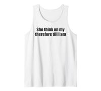 She Think On My Therefore I Am Funny Relationship Quote Meme Tank Top