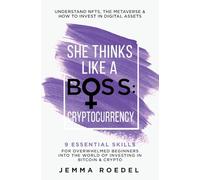 She Thinks Like a Boss: Cryptocurrency: 9 Essential Skills for Overwhelmed Beginners into the World of Investing in Bitcoin & Crypto. Understand NFTs & the Metaverse & How to Invest in Digital Assets