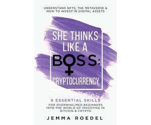 She Thinks Like a Boss: Cryptocurrency: 9 Essential Skills for Overwhelmed Beginners into the World of Investing in Bitcoin & Crypto. Understand NFTs & the Metaverse & How to Invest in Digital Assets