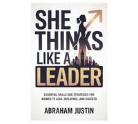 She Thinks Like a Leader: Essential Skills and Strategies for Women to Lead, Influence, and Succeed