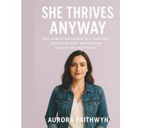 She Thrives Anyway: How Women Can Silence Self-Sabotage, Rise Above Fear, and Redefine Success on Their Terms (The Inner Freedom Series: A journey to ... calm the mind, and awaken true peace.)