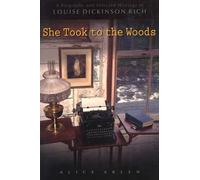 She Took to the Woods: A Biography and Selected Writings of Louise Dickinson Rich