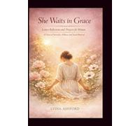 She Waits in Grace: Lenten Reflections and Prayers for Women: 40 Days of Surrender, Stillness, and Sacred Renewal