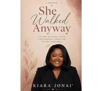 She Walked Anyway: A Story of Fear, Faith, and Finding Strength in the Unknown