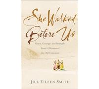 She Walked Before Us – Grace, Courage, and Strength from 12 Women of the Old Testament – Revell