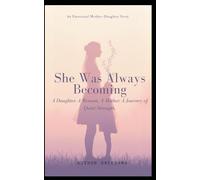 She Was Always Becoming: A Daughter. A Woman. A Mother. A Journey of Quiet Strength.
