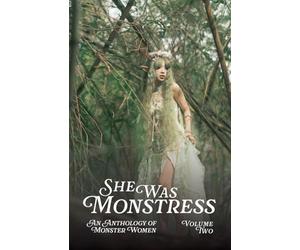 She Was Monstress Volume Two: An Anthology of Monster Women: 2