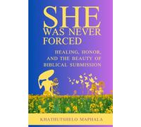 She Was Never Forced: Healing, Honor, and the Beauty of Biblical Submission