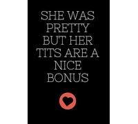 She Was Pretty But Her Tits Are A Nice Bonus : NOTEBOOK 6x9: Series Notebooks - Funny Lettering - Commercial notebook - Funny Quote - Boobs - Ass - ... Cover - Great Gift - Eco-Friendly Paper