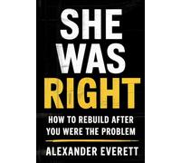 She Was Right: How to Rebuild After You Were the Problem