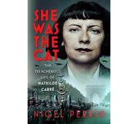 She Was The Cat : The Treacherous Life of Mathilde Carre