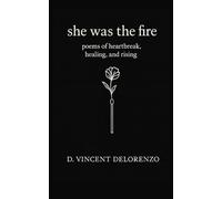 She Was The Fire: Poems of heartbreak, healing, and rising: 1 (Fire & Light)