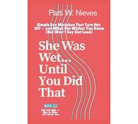 She Was Wet... Until You Did That: Simple Sex Mistakes That Turn Her Off - and What She Wishes You Knew (But Won’t Say Out Loud): 2