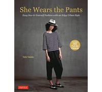 She Wears the Pants: Easy Sew-it-Yourself Patterns for an Urban-Edge: Easy Sew-it-Yourself Fashion with an Edgy Urban Style