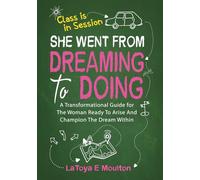She Went From Dreaming to Doing: A Transformational Guide for The Woman Ready To Arise and Champion The Dream Within