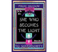 She Who Becomes The Light: Embracing The Darkness-Awakening The Soul’s Fire (The Return Of The Divine Feminine)