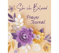 SHE WHO BELIEVED: A Guided Prayer Journal for Women/Daily Devotional/Journaling Prayers