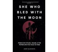 She Who Bled With the Moon: Poems on Cycles, Shame, and the Power She Was Told to Hide (Woman, Remembered)