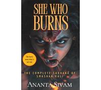 She Who Burns: The Complete Sadhana of Smashan Kali: 4 (Dark Goddess Series)