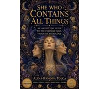 She Who Contains All Things: An Archetypal Guide to the Feminine Soul Through Astrology
