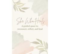 She Who Heals: A guided space to: reconnect, reflect, and heal