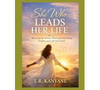 SHE WHO LEADS HER LIFE: Becoming the Woman Who Leads With Grace, Wisdom, and God-Given Power: 7 (The She Who Series)