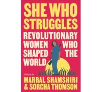 She Who Struggles : Revolutionary Women Who Shaped the World