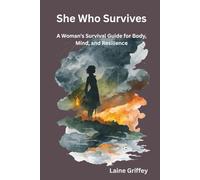 She Who Survives: A Woman’s Survival Guide for Body, Mind, and Resilience