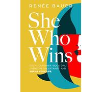 She Who Wins: Ditch Your Inner Good Girl, Overcome Uncertainty, and Win at Your Life
