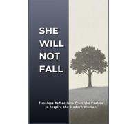 She Will Not Fall: Timeless Reflections from the Psalms to Inspire the Modern Woman; A Devotional with Affirmations and Journaling Space