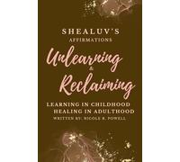 Shealuv's Affirmations: Unlearning and Reclaiming: Learning In Childhood, Healing In Adulthood