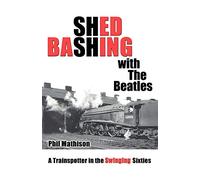 Shed Bashing with the Beatles: A Trainspotter in the Swinging Sixties