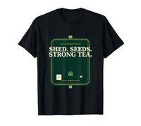Shed Seeds and Strong Tea Gardening Gift T-Shirt T-Shirt