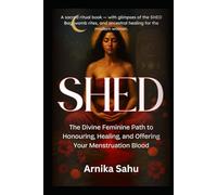 SHED: The Divine Feminine Path to Honouring, Healing, and Offering Your Menstruation Blood