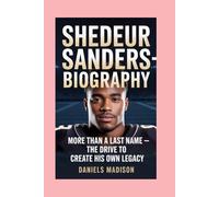 SHEDEUR SANDERS-BIOGRAPHY: MORE THAN A LAST NAME - THE DRIVE TO CREATE HIS OWN LEGACY