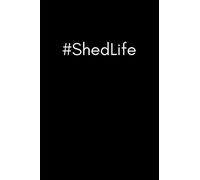 #ShedLife: Funny Banter Notebook For Shed Lovers (Men, Dads, Husbands and Grandads Who Love Their Man Cave In The Garden) (Blank Lined Notebook)