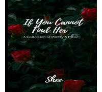 Shee If You Cannot Find Her : A Book of Poetry & Prose Paperback Shee Multicolor