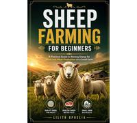 Sheep Farming For Beginners: A Practical Guide to Raising Sheep for Wool and Meat Production on a Small Farm
