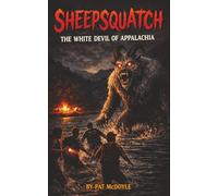 Sheepsquatch: The White Devil of Appalachia (True Encounters With The Unknown by Pat McDoyle)