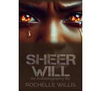 SHEER WILL: AN AUTOBIOGRAPHY BY ROCHELLE WILLIS