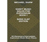 Sheet Music Solos For Euphonium Book 1 Bass Clef Edition: 20 Elementary/Intermediate Euphonium Sheet Music Pieces