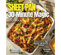 Sheet Pan 30-Minute Magic Cookbook: Quick and Easy Meals for Busy Lives in 100+ Recipes with Pictures Included